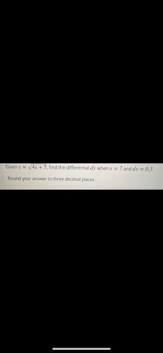 Given y = 4x + 5, find the differential dy when x = 7 and dx = 0.3.
Round your answer to three decimal places.
