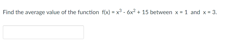 Find the average value of the function f(x) = x³ - 6x2 + 15 between x = 1 and x = 3.
