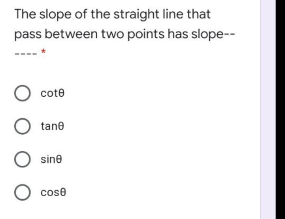 The slope of the straight line that
pass between two points has slope--
O cote
O tane
O sine
O cose
