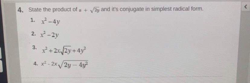 4. State the product of 2 + 2y and it's conjugate in simplest radical form.
1. -4y
2. パ-2y
3. デ+22y+4
4. x2 - 2x/2y - 4y
