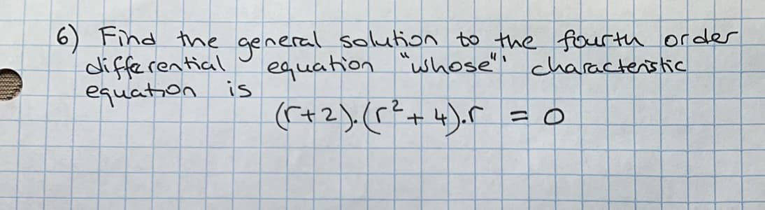 6) Find the
differential
equation is
general soluthon to the fourth order
equation "whose" characteristic
三0

