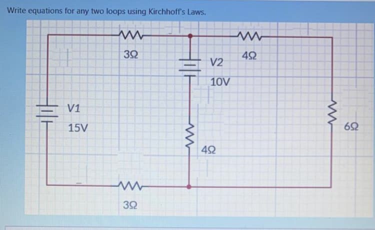 Write equations for any two loops using Kirchhoff's Laws.
V2
10V
V1
15V
32
