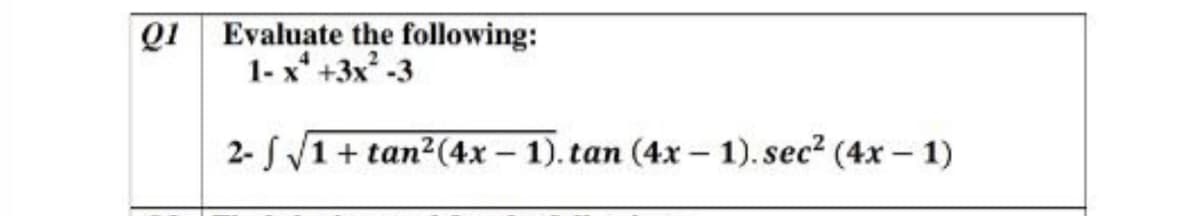 Qi Evaluate the following:
1- x* +3x -3
2- SV1+ tan2(4x - 1). tan (4x– 1). sec2 (4x- 1)
