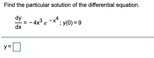 Find the particular solution of the differential equation.
dy
4x3
-x* ; y(0) = 9
dx
D
y =

