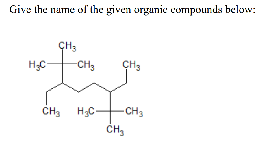 Give the name of the given organic compounds below:
ÇH3
H;C-
-CH3
CH3
CH3 H3C-
-CH3
CH3
