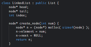 class LinkedList : public List {
node* head;
node* tail;
int index;
node* create_node(int num) {
node* n = (node *) malloc( sizeof(node) );
n->element = num;
n->next =
NULL;
return n;
}
