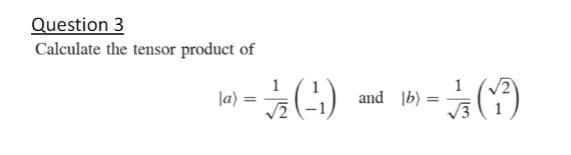Question 3
Calculate the tensor product of
la) :
and b) =
%3D
(5)주
