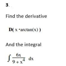 3.
Find the derivative
D(x *arctan(x))
And the integral
6x
S dx
9+x