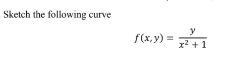 Sketch the following curve
y
f(x,y) =
x² + 1
