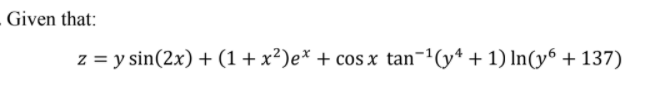 Given that:
z = y sin(2x) + (1+ x²)e* + cosx tan-1(y* + 1) In(y6 + 137)
