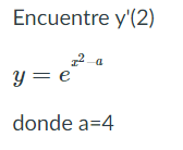 Encuentre y'(2)
y= e
donde a=4
