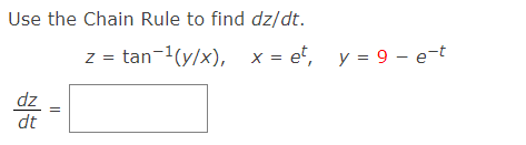 Use the Chain Rule to find dz/dt.
z = tan-1(y/x), x = e, y = 9 - e-t
dz
dt
