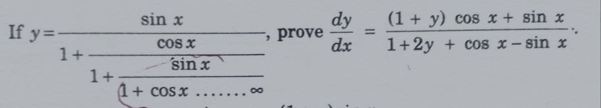sin x
dy
(1 + y) cos x + sin x
If y =
, prove
dx
cos x
1+2y + cos x- sin x
1+
sin x
1+
1+ cosx
8.
...
