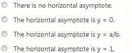 There is no horizontal asymptote.
The horizontal asymptote is y = 0.
The horizontal asymptote is y = a/b.
The horizontal asymptote is y = 1.
