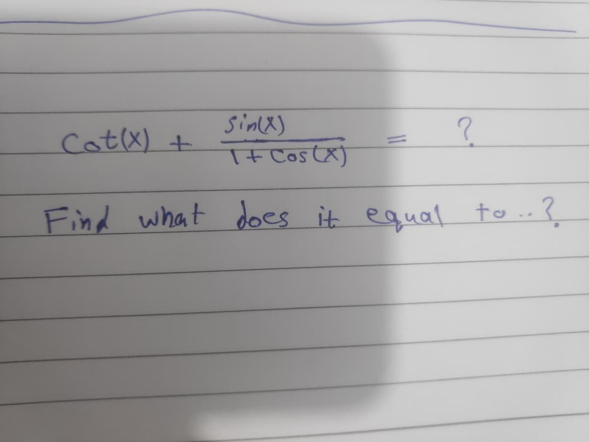 Cot(X) +
Sinx)
+ Cos(X)
Find what does it equal to ..?

