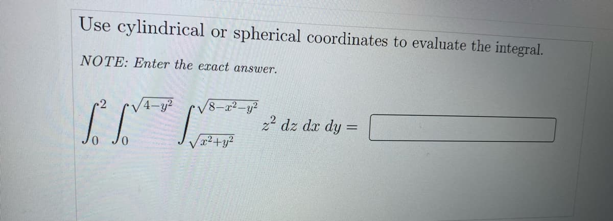 Use cylindrical or spherical coordinates to evaluate the integral.
NOTE: Enter the exact answer.
x²-y?
22 dz dx dy =
%3D

