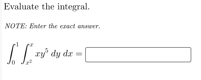 Evaluate the integral.
NOTE: Enter the exact answer.
| :
5
xy° dy dx
x2
