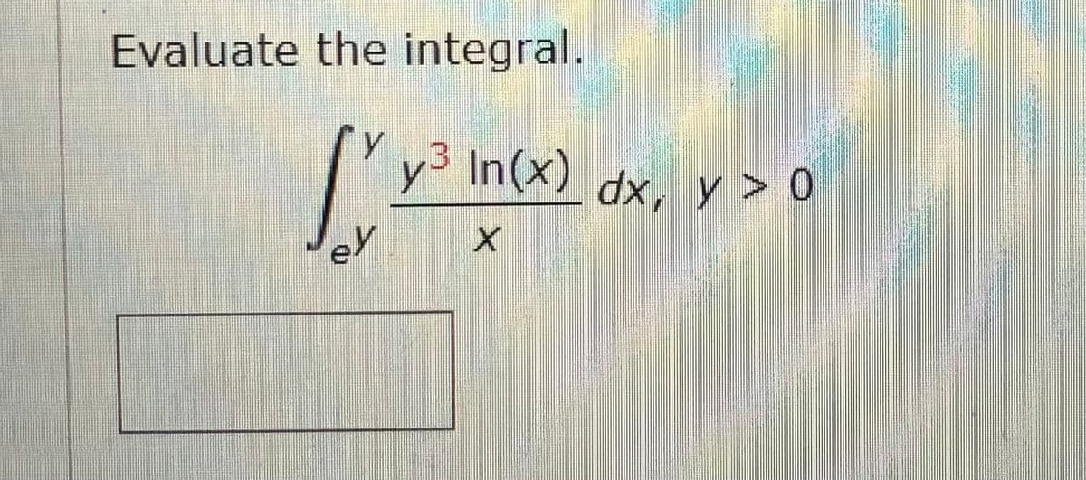 Evaluate the integral.
Г
Y
el
y3 In(x) dx, y > 0
X