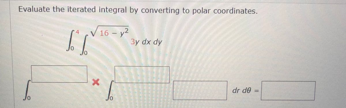 Evaluate the iterated integral by converting to polar coordinates.
2
√ 16-y²
O
Б
0
+
0
3y dx dy
dr de =
omme