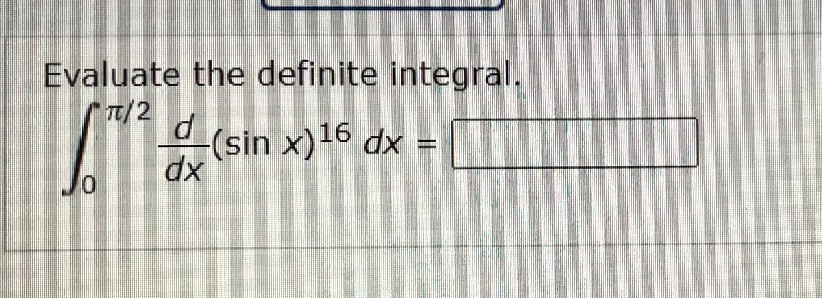 Evaluate the definite integral.
/2
(sin x)16 dx -[
dx
0.
