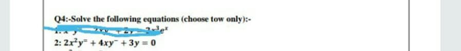 Q4:-Solve the following equations (choose tow only):-
2: 2x?y + 4xy +3y = 0
