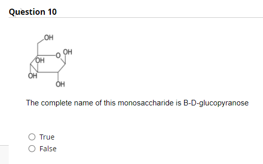 Question 10
но
он
он
OH
The complete name of this monosaccharide is B-D-glucopyranose
True
O False
