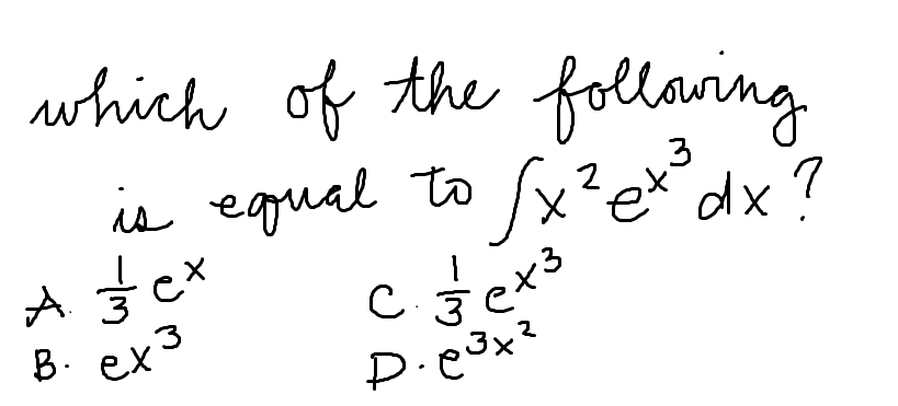 which of the follaning
is equal to /x?e* dx ?
A cx
B. ex
でヤ3
D.e3x?
