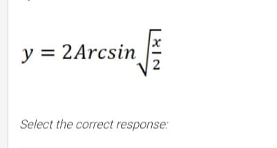 y = 2Arcsin
2
Select the correct response:
