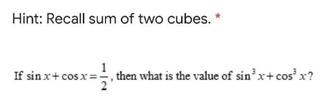 Hint: Recall sum of two cubes. *
1
If sin x+ cosx = then what is the value of sin x+cos'x?
