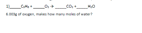 1 _ 02>_CO2 +_H20
1)_CsHs +,
6.003g of oxygen, makes how many moles of water?
