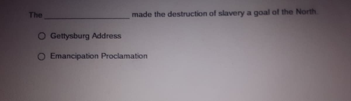 The
made the destruction of slavery a goal of the North.
O Gettysburg Address
O Emancipation Proclamation
