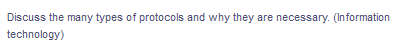 Discuss the many types of protocols and why they are necessary. (Information
technology)

