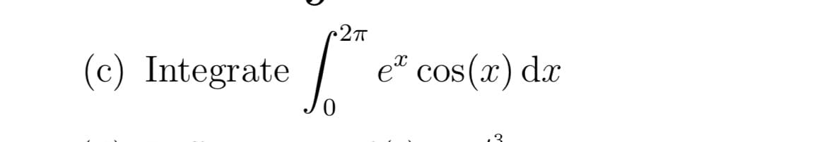 27
(c) Integrate /
eº cos(x) dx
3
