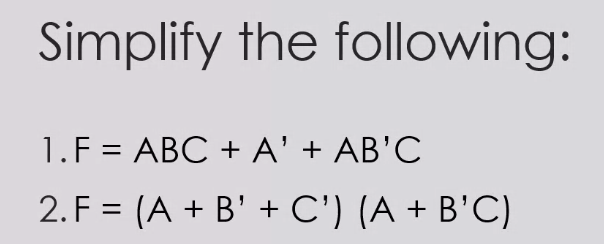 Simplify the following:
1.F = ABC + A' + AB'C
2. F = (A + B' + C') (A + B'C)
