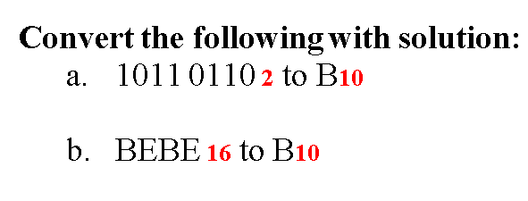 Convert the following with solution:
10110110 2 to B10
a.
b. BEBE 16 to B10
