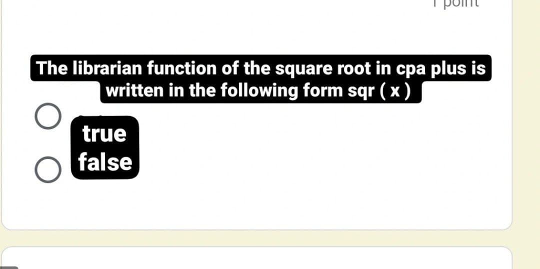 The librarian function of the square root in cpa plus is
written in the following form sqr ( x )
true
false
