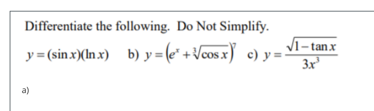 Differentiate the following. Do Not Simplify.
y=(sin.x)(ln.x)_ b) y = (e² + √√cosx) c) y =
☎
√1-1
|1−tanx
3x³