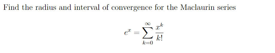 Find the radius and interval of convergence for the Maclaurin series
ex
=
-27
Σ
k!
k=0