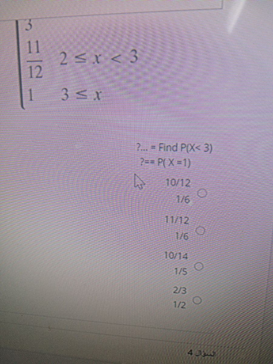 11
251く
12
.-Find P(X< 3)
7 P[X D1)
10/12
1/6
11/12
/6
10/14
1/S
2/3
1/2
