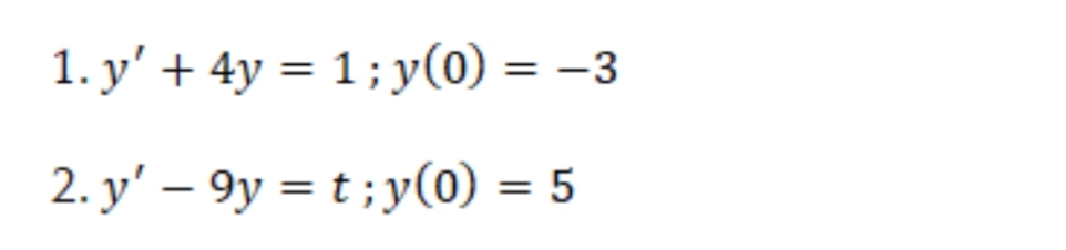1. y' + 4y = 1; y(0) = –3
2. y' – 9y = t; y(0) = 5
%D
