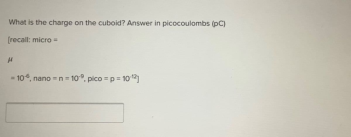 What is the charge on the cuboid? Answer in picocoulombs (pC)
[recall: micro =
10-6, nano = n = 109, pico = p = 1012]
%3D
