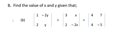 B. Find the value of x and y given that;
1 - 2y
3
4
(b)
2 y
2 - 2х
4 -5

