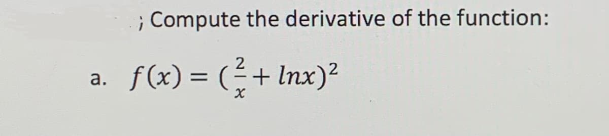; Compute the derivative of the function:
f (x) = (+ Inx)?
а.
