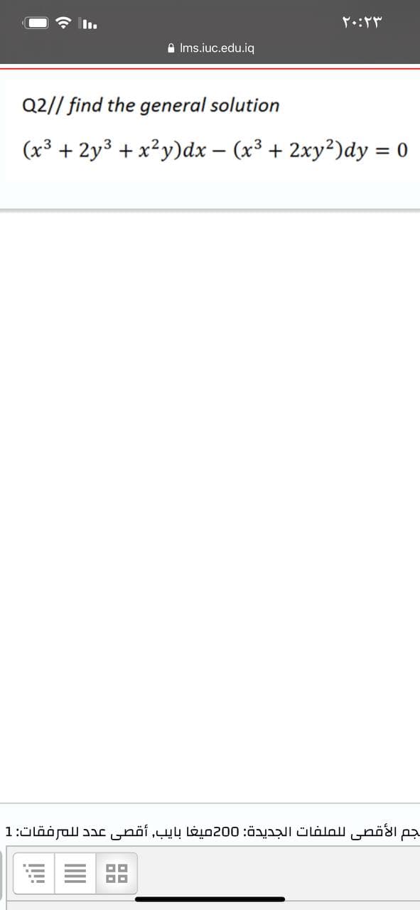 A Ims.iuc.edu.iq
Q2// find the general solution
(x³ + 2y3 + x²y)dx – (x³ + 2xy²)dy = 0
جم الأقصي ل لملفات الجديدة: 0 20ميغا بايب, أقصي عد د ل لمرفقات: 1

