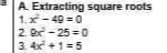 A Extracting square roots
1.-49 =0
2 e- 25 =0
3. 4x +1=5
