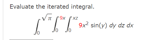 Evaluate the iterated integral.
√π *9x XZ
Ᏻ .
9x² sin(y) dy dz dx
