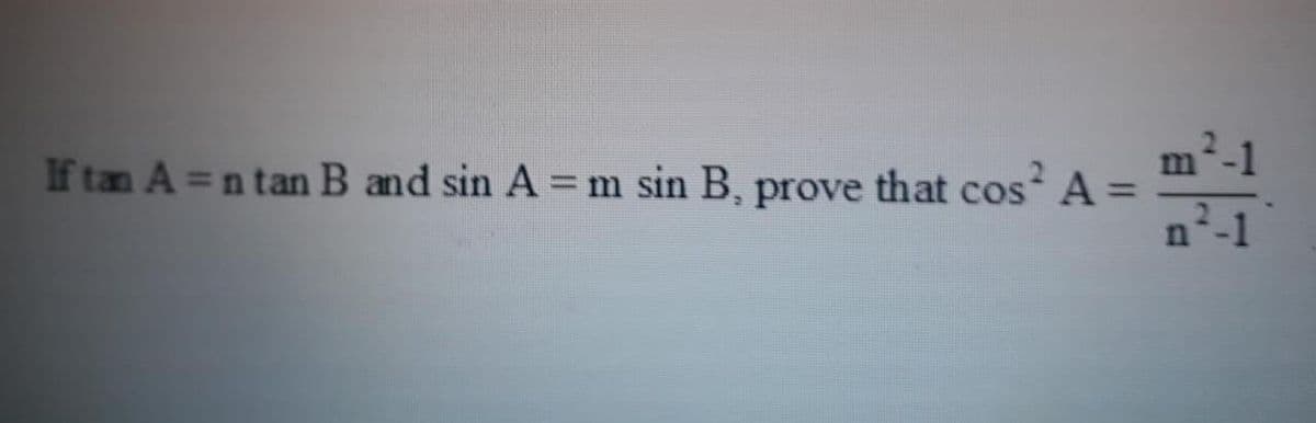 If tan A =n tan B and sin A =m sin B, prove that cos A =
2.
