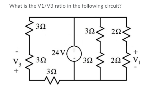 What is the V1/V3 ratio in the following circuit?
3Ω.
+
24 V
32
V3
3Ω
+
