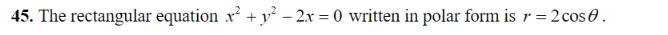 45. The rectangular equation x² + y² -2x = 0 written in polar form is r = 2 cos 0.