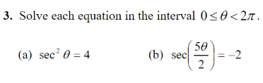 3. Solve each equation in the interval 0<0<2n.
50
(a) sec? 0 = 4
(b) sec
= -2
2
